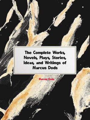cover image of The Complete Works, Novels, Plays, Stories, Ideas, and Writings of Marcus Dods
